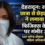 देहरादून के समरवैली स्कूल में छात्रा से कथित छेड़छाड़ के मामले की पुलिस जांच